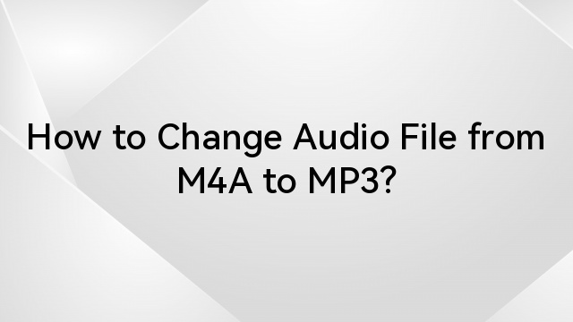 How to Change Audio File from M4A to MP3?