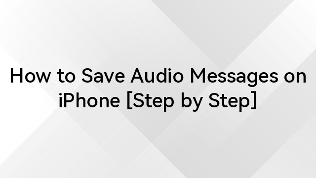 How to Save Audio Messages on iPhone [Step by Step]