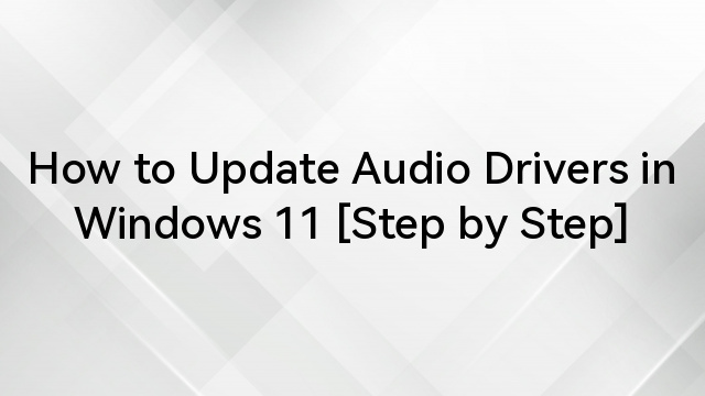 How to Update Audio Drivers in Windows 11 [Step by Step]