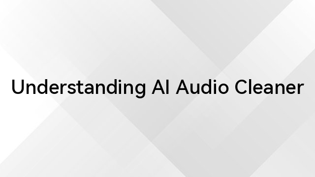 Understanding AI Audio Cleaner