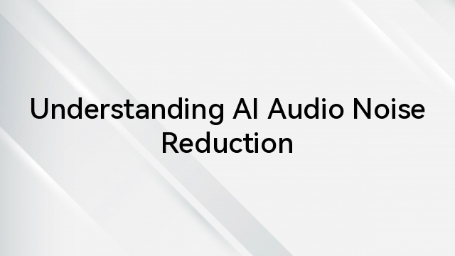 Understanding AI Audio Noise Reduction