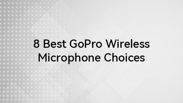 8 Best GoPro Wireless Microphone Choices