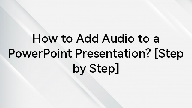 How to Add Audio to a PowerPoint Presentation? [Step by Step]