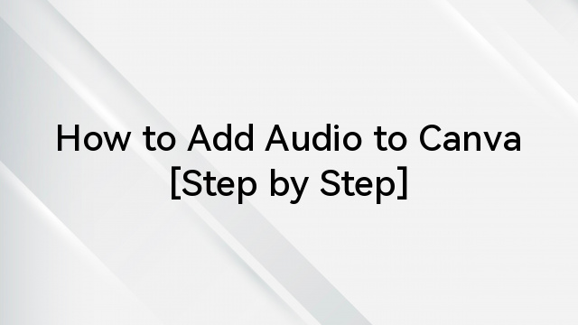How to Add Audio to Canva [Step by Step]
