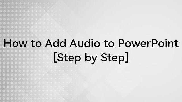 How to Add Audio to PowerPoint [Step by Step]