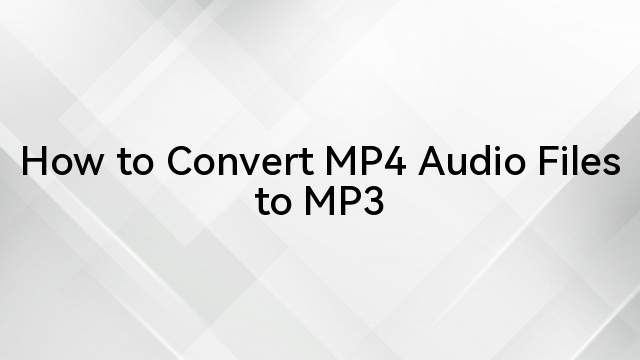 How to Convert MP4 Audio Files to MP3