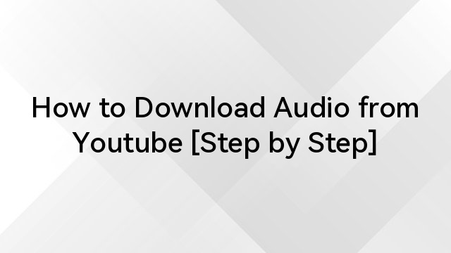 How to Download Audio from Youtube [Step by Step]