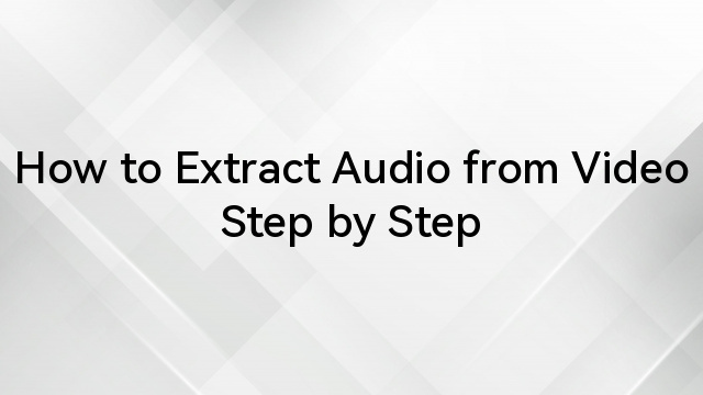 How to Extract Audio from Video Step by Step