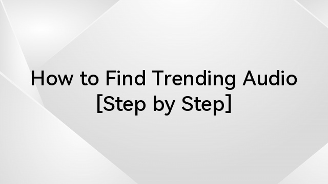 How to Find Trending Audio [Step by Step]
