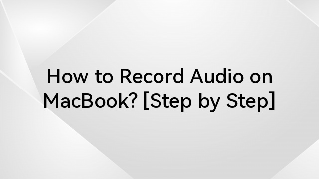 How to Record Audio on MacBook? [Step by Step]