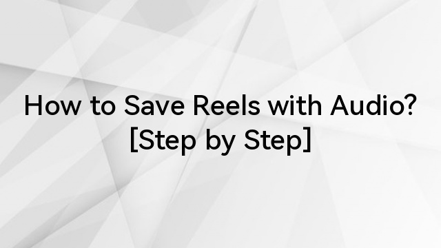 How to Save Reels with Audio? [Step by Step]