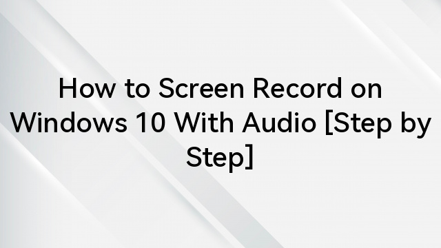How to Screen Record on Windows 10 With Audio [Step by Step]