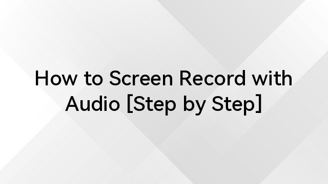 How to Screen Record with Audio [Step by Step]