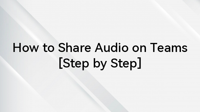 How to Share Audio on Teams [Step by Step]