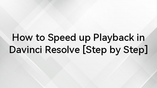 How to Speed up Playback in Davinci Resolve [Step by Step]