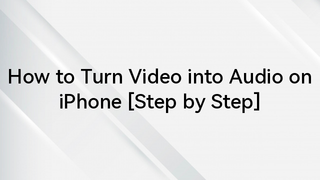 How to Turn Video into Audio on iPhone [Step by Step]