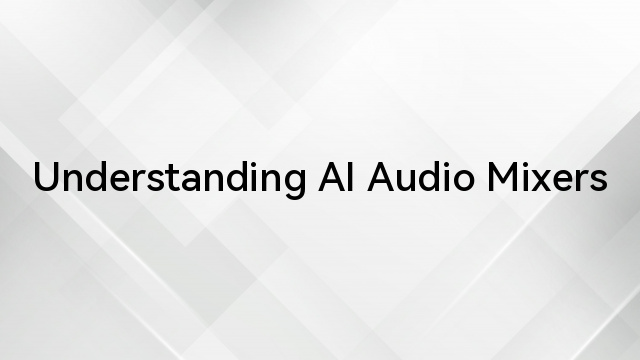 Understanding AI Audio Mixers