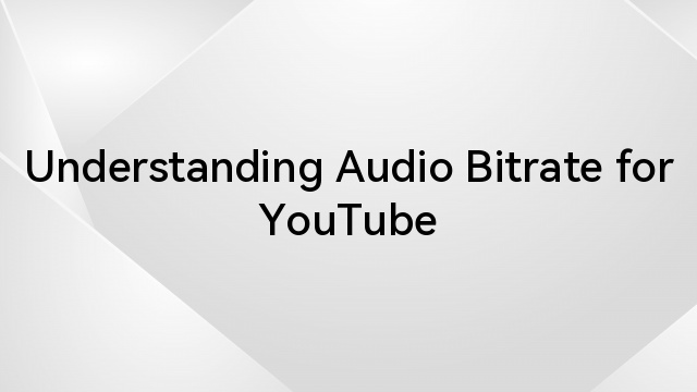 Understanding Audio Bitrate for YouTube