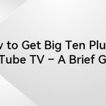 How to Get Big Ten Plus on YouTube TV – A Brief Guide