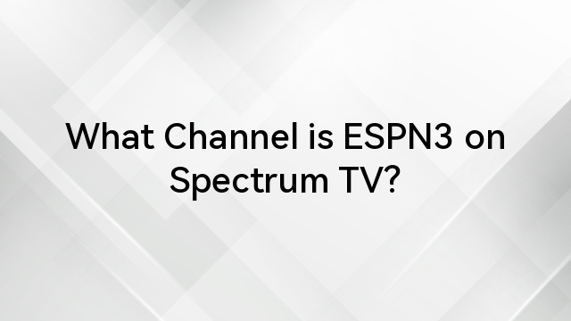 What Channel is ESPN3 on Spectrum TV?