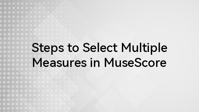 Steps to Select Multiple Measures in MuseScore