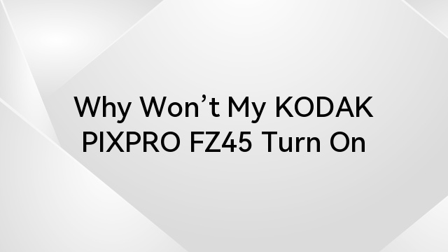 Why Won’t My KODAK PIXPRO FZ45 Turn On