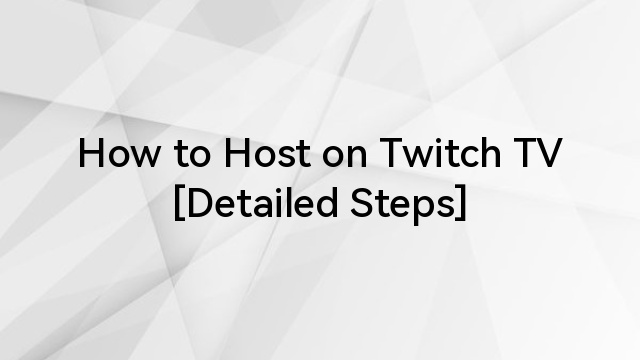 How to Host on Twitch TV [Detailed Steps]