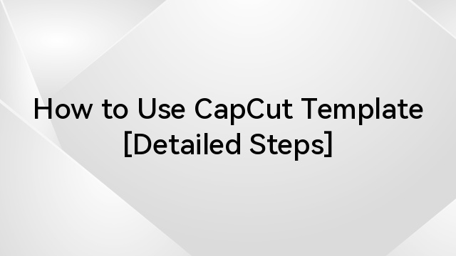 How to Use CapCut Template [Detailed Steps]