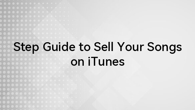 Step Guide to Sell Your Songs on iTunes